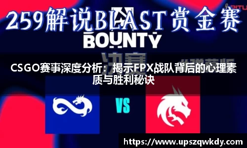 CSGO赛事深度分析：揭示FPX战队背后的心理素质与胜利秘诀