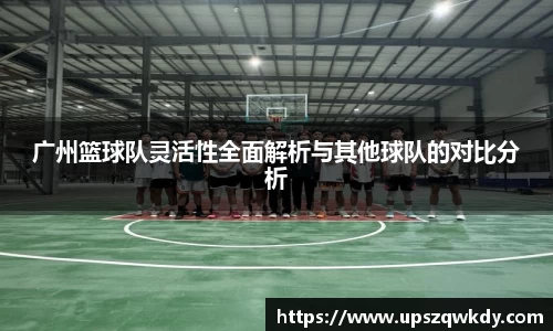 广州篮球队灵活性全面解析与其他球队的对比分析